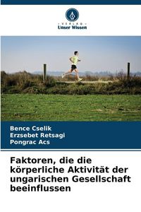 Produktbild: Faktoren, die die k&ouml;rperliche Aktivit&auml;t der ungarischen Gesellschaft beeinflussen