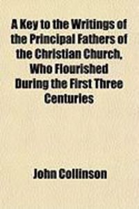 Produktbild: A Key to the Writings of the Principal Fathers of the Christian Church, Who Flourished During the First Three Centuries