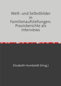 Produktbild: Welt- und Selbstbilder in Familienaufstellungen: Praxisberichte als Interviews