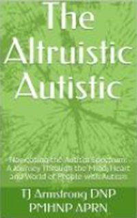 Produktbild: The Altruistic Autistic: Navigating the Autism Spectrum: A Journey Through the Mind, Heart and World of People with Autism