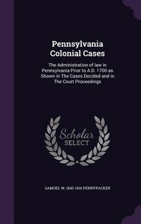 Produktbild: Pennsylvania Colonial Cases: The Administration of law in Pennsylvania Prior to A.D. 1700 as Shown in The Cases Decided and in The Court Proceeding