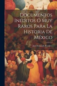 Produktbild: Documentos In&eacute;ditos &Oacute; Muy Raros Para La Historia De M&eacute;xico