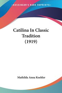 Bild vom Artikel Catilina In Classic Tradition (1919) vom Autor Mathilda Anna Koehler