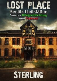 Produktbild: Lost Place Beelitz Heilst&auml;tten I Von der Pflegeeinrichtung zum Todesort