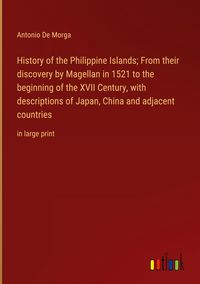 Produktbild: History of the Philippine Islands; From their discovery by Magellan in 1521 to the beginning of the XVII Century, with descriptions of Japan, China an