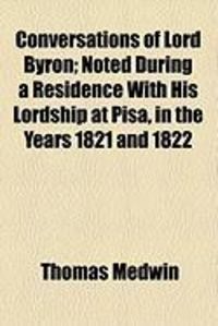 Produktbild: Conversations of Lord Byron; Noted During a Residence with His Lordship at Pisa, in the Years 1821 and 1822
