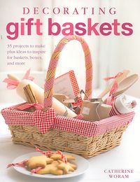 Produktbild: Decorating Gift Baskets: 35 Projects to Make Plus Ideas to Inspire for Baskets, Boxes, and More