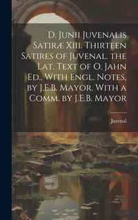 Produktbild: D. Junii Juvenalis Satir&aelig; Xiii. Thirteen Satires of Juvenal. the Lat. Text of O. Jahn Ed., With Engl. Notes, by J.E.B. Mayor. With a Comm. by J.E.B. M