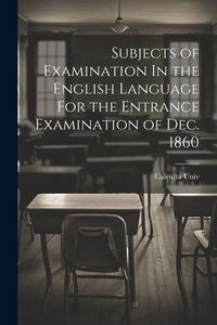 Produktbild: Subjects of Examination In the English Language For the Entrance Examination of Dec. 1860