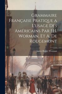 Produktbild: Grammaire Fran&ccedil;aise Pratique a L'usage Des Am&eacute;ricains Par J.H. Worman, Et A. De Rougemont