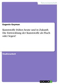 Produktbild: Kunststoffe fr&uuml;her, heute und in Zukunft. Die Entwicklung der Kunststoffe als Fluch oder Segen?