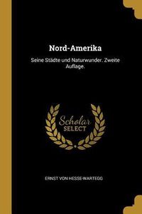 Produktbild: Nord-Amerika: Seine St&auml;dte Und Naturwunder. Zweite Auflage.