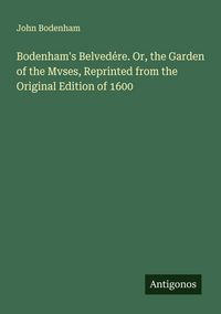 Produktbild: Bodenham's Belved&eacute;re. Or, the Garden of the Mvses, Reprinted from the Original Edition of 1600