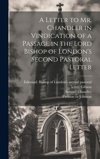Produktbild: A Letter to Mr. Chandler in Vindication of a Passage in the Lord Bishop of London's Second Pastoral Letter