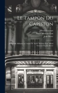 Produktbild: Le tampon du capiston; vaudeville militaire en 3 actes de Andr&eacute; Mou&euml;zy-&Eacute;on, Alfred Vercourt et Jean Bever