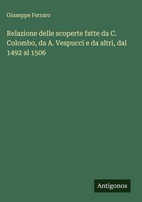 Produktbild: Relazione delle scoperte fatte da C. Colombo, da A. Vespucci e da altri, dal 1492 al 1506
