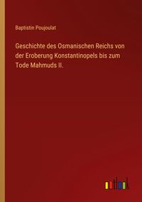 Produktbild: Geschichte des Osmanischen Reichs von der Eroberung Konstantinopels bis zum Tode Mahmuds II.
