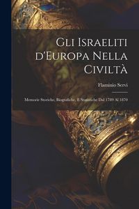 Produktbild: Gli Israeliti d'Europa nella civilt&agrave;: Memorie storiche, biografiche, e statistiche dal 1789 al 1870