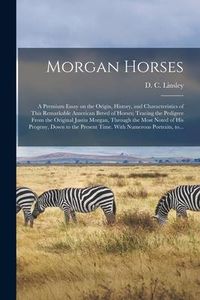Produktbild: Morgan Horses: a Premium Essay on the Origin, History, and Characteristics of This Remarkable American Breed of Horses; Tracing the P