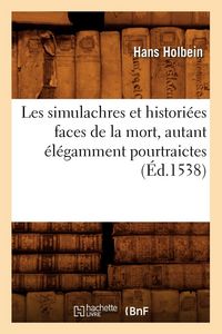 Produktbild: Les simulachres et histori&eacute;es faces de la mort, autant &eacute;l&eacute;gamment pourtraictes, (&Eacute;d.1538)