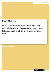 Produktbild: Holakratische operative Meetings. Tr&auml;gt das holakratische Organisationssystem zur Effizienz und Effektivit&auml;t eines Meetings bei?