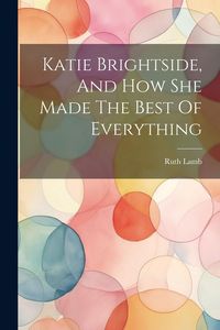 Produktbild: Katie Brightside, And How She Made The Best Of Everything