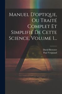 Produktbild: Manuel D'optique, Ou Trait&eacute; Complet Et Simplifi&eacute; De Cette Science, Volume 1...