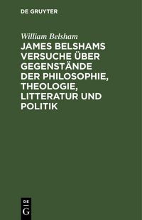Produktbild: James Belshams Versuche &uuml;ber Gegenst&auml;nde der Philosophie, Theologie, Litteratur und Politik