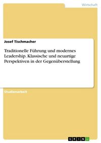 Produktbild: Traditionelle F&uuml;hrung und modernes Leadership. Klassische und neuartige Perspektiven in der Gegen&uuml;berstellung