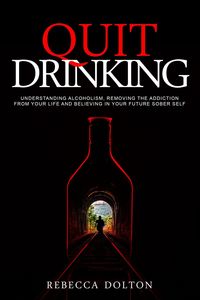 Produktbild: Quit Drinking: Understanding Alcoholism, Removing the Addiction from Your Life and Believing in Your Future Sober Self