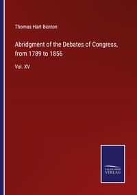 Produktbild: Abridgment of the Debates of Congress, from 1789 to 1856