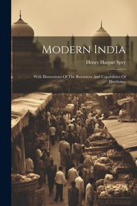 Produktbild: Modern India: With Illustrations Of The Resources And Capabilities Of Hind&uacute;stan