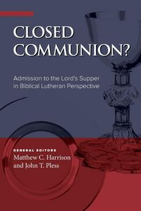 Produktbild: Closed Communion? Admission to the Lord's Supper in Biblical Lutheran Perspective