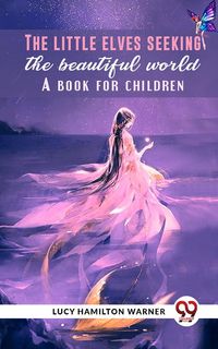 Produktbild: The Little Elves Seeking The Beautiful World A Book For Children