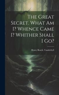 Produktbild: The Great Secret. What Am I? Whence Came I? Whither Shall I Go?