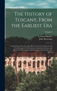 Produktbild: The History of Tuscany, From the Earliest era; Comprising an Account of the Revival of Letters, Sciences, and Arts, Interspersed With Essays on Import