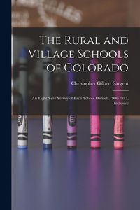 Produktbild: The Rural and Village Schools of Colorado; an Eight Year Survey of Each School District, 1906-1913, Inclusive