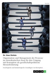 Produktbild: Organisation und Management der Prozesse im demokratischen Staat f&uuml;r den Umgang mit Korruption als gesellschaftspolitische Herausforderung