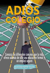 Produktbild: Adi&oacute;s colegio, &iquest;y ahora qu&eacute;? Conozca los diferentes camino que la vida ofrece adem&aacute;s de solo una educaci&oacute;n formal y un empleo seguro
