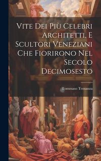 Produktbild: Vite Dei Pi&ugrave; Celebri Architetti, E Scultori Veneziani Che Fiorirono Nel Secolo Decimosesto