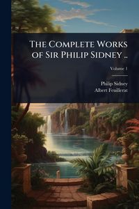 Produktbild: The Complete Works of Sir Philip Sidney ..