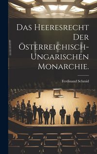 Produktbild: Das Heeresrecht der &ouml;sterreichisch-ungarischen Monarchie.