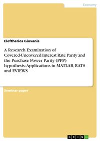 Produktbild: A Research Examination of Covered-Uncovered Interest Rate Parity and the Purchase Power Parity (PPP) hypothesis: Applications in MATLAB, RATS and EVIE