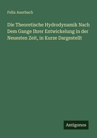 Produktbild: Die Theoretische Hydrodynamik Nach Dem Gange Ihrer Entwickelung in der Neuesten Zeit, in Kurze Dargestellt