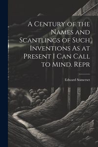 Produktbild: A Century of the Names and Scantlings of Such Inventions As at Present I Can Call to Mind. Repr