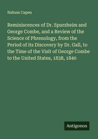 Produktbild: Reminiscences of Dr. Spurzheim and George Combe, and a Review of the Science of Phrenology, from the Period of its Discovery by Dr. Gall, to the Time