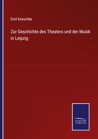 Produktbild: Zur Geschichte des Theaters und der Musik in Leipzig