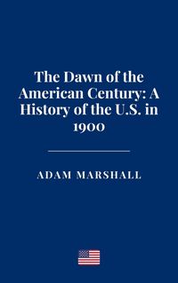 Produktbild: The Dawn of the American Century: A History of the U.S. in 1900