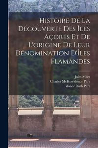 Produktbild: Histoire de la d&eacute;couverte des &Icirc;les A&ccedil;ores et de l'origine de leur d&eacute;nomination d'&Icirc;les Flamandes