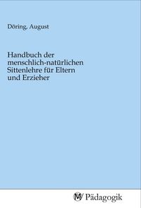 Produktbild: Handbuch der menschlich-nat&uuml;rlichen Sittenlehre f&uuml;r Eltern und Erzieher